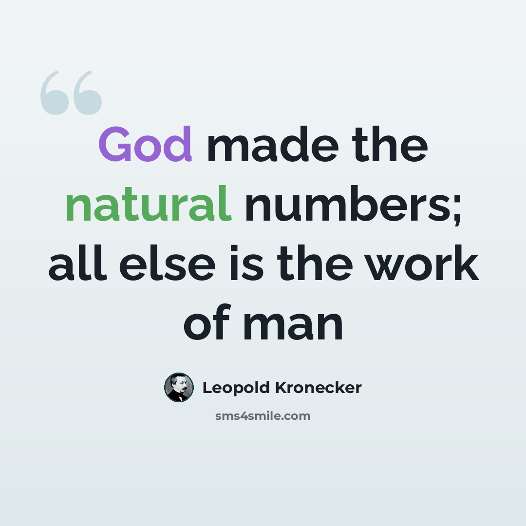 “God made the natural numbers; all else is the work of man” quote by Leopold Kronecker