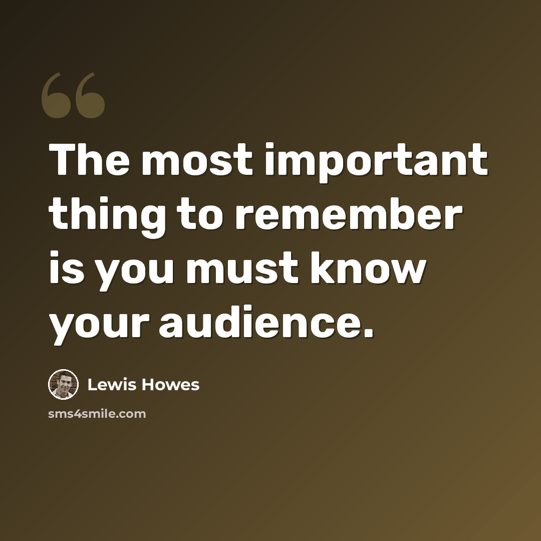 “The most important thing to remember is you must know your audience.” quote by Lewis Howes