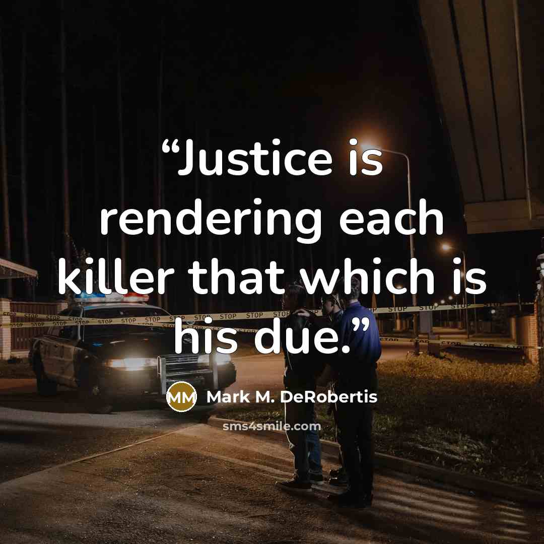 “Justice is rendering each killer that which is his due.” quote by Mark M. DeRobertis