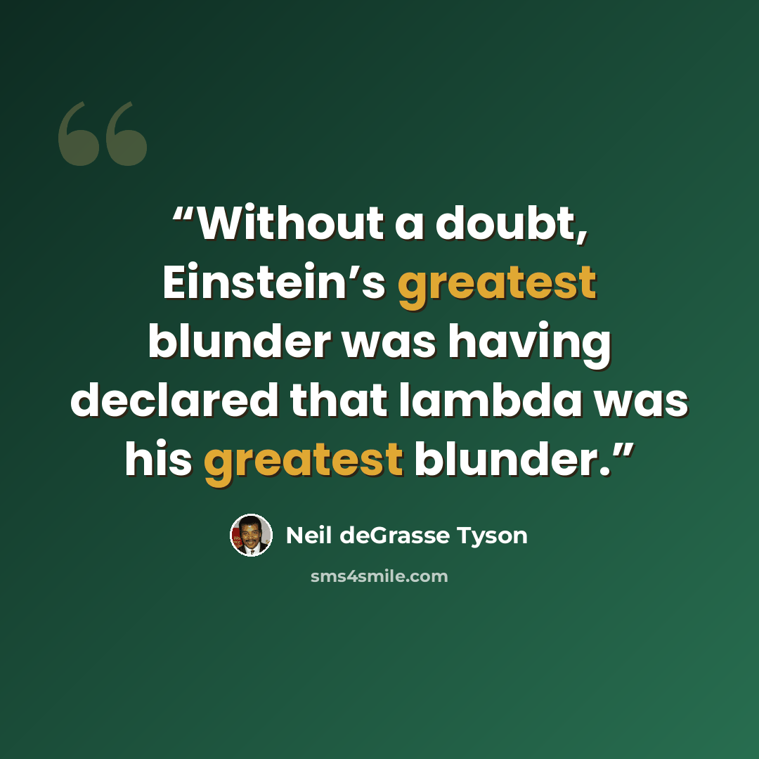 “Without a doubt, Einstein’s greatest blunder was having declared that lambda was his greatest blunder.” quote by Neil deGrasse Tyson