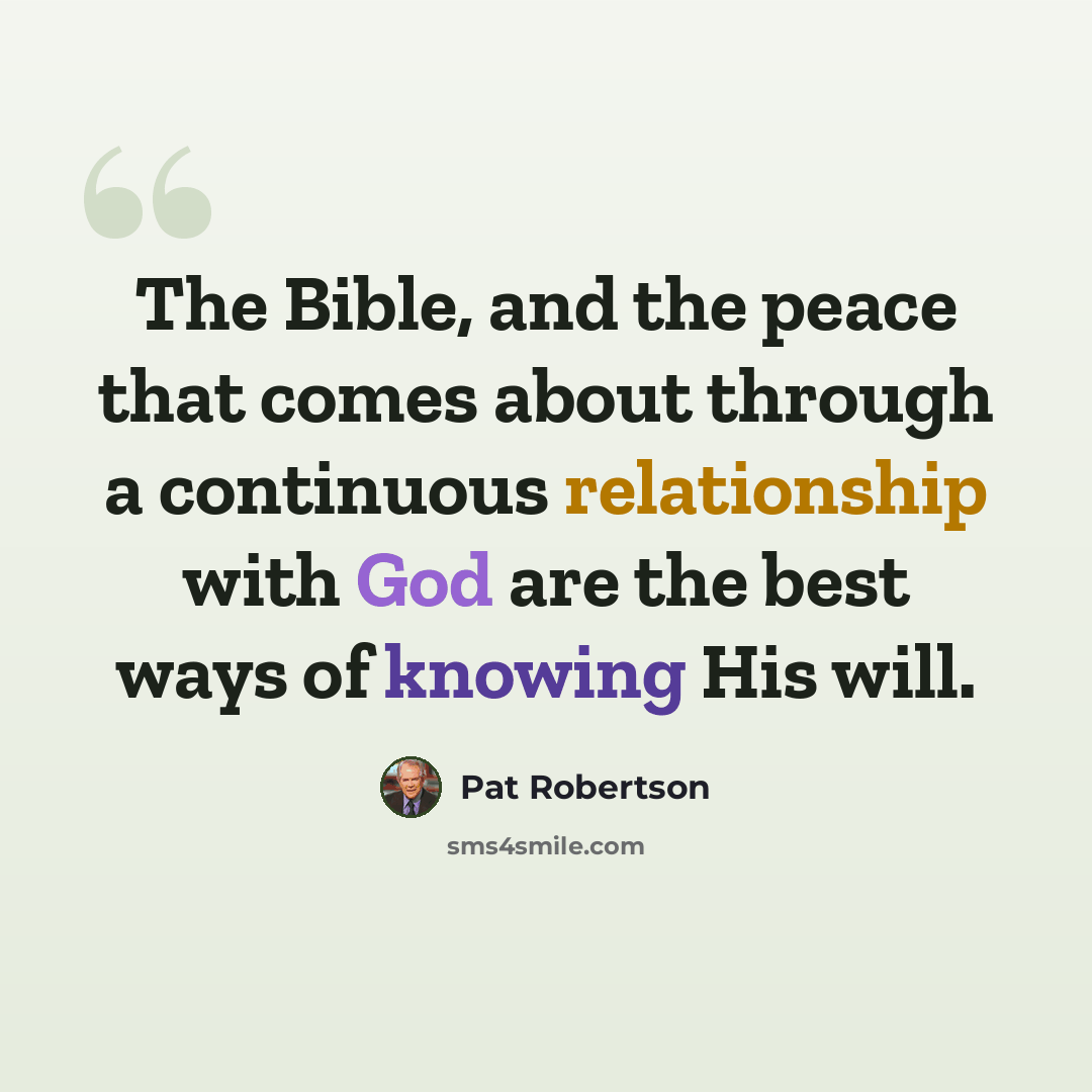 “The Bible, and the peace that comes about through a continuous relationship with God are the best ways of knowing His will.” quote by Pat Robertson