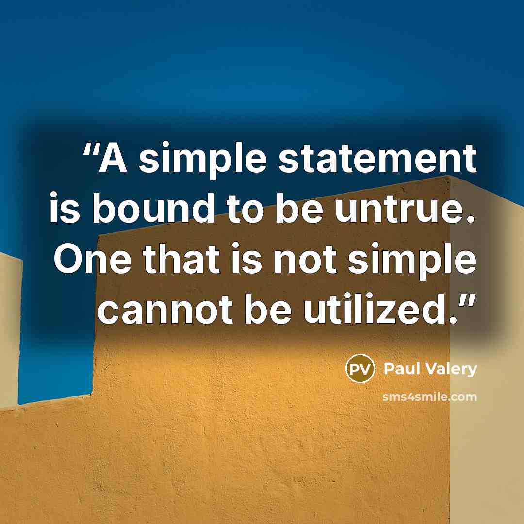 “A simple statement is bound to be untrue. One that is not simple cannot be utilized.” quote by Paul Valéry