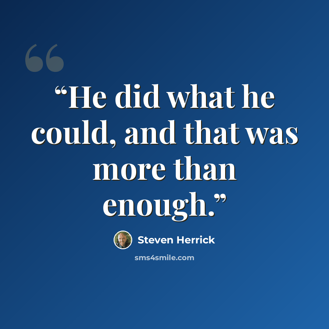 “He did what he could, and that was more than enough.” quote by Steven Herrick