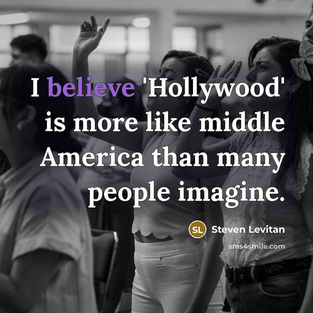 “I believe 'Hollywood' is more like middle America than many people imagine.” quote by Steven Levitan