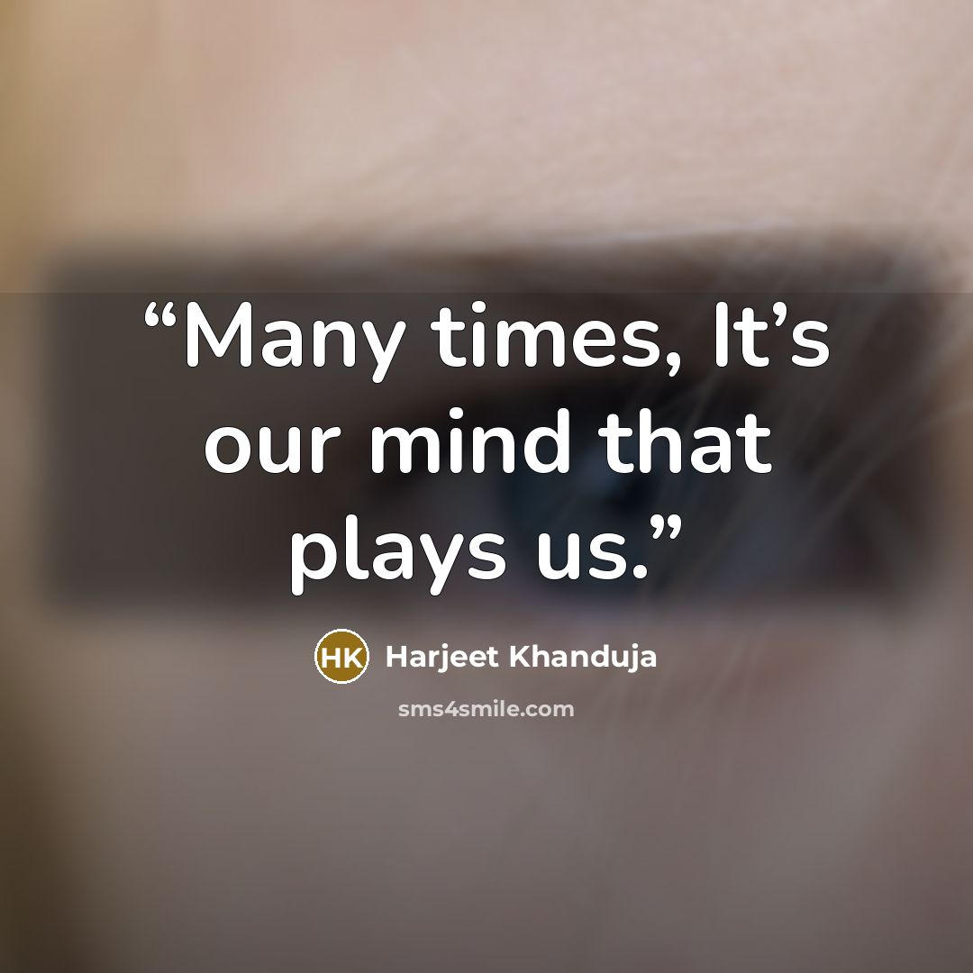 “Many times, It’s our mind that plays us.” quote by Harjeet Khanduja