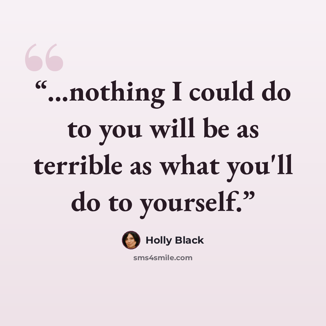 “...nothing I could do to you will be as terrible as what you'll do to yourself.” quote by Holly Black