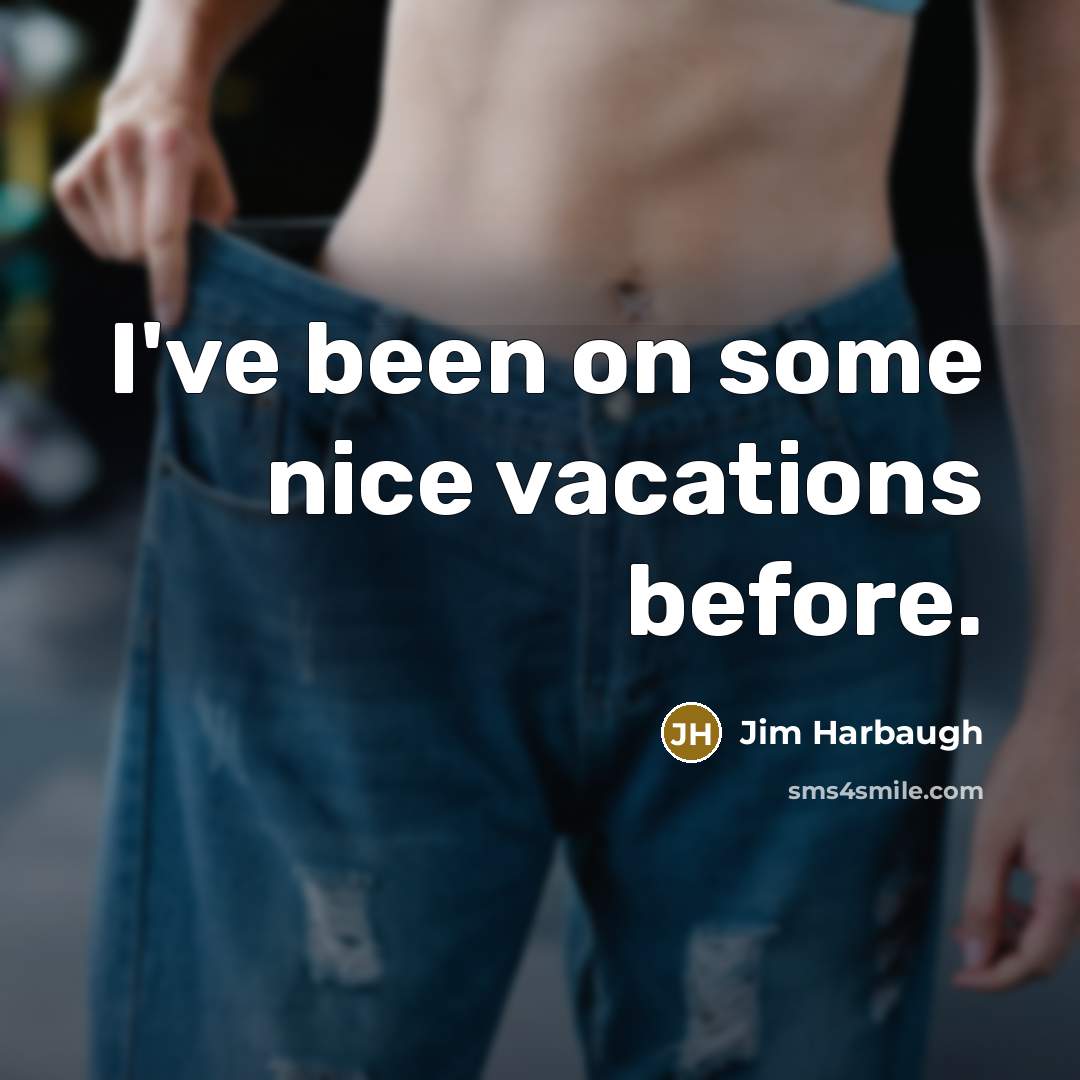 “I've been on some nice vacations before.” quote by Jim Harbaugh