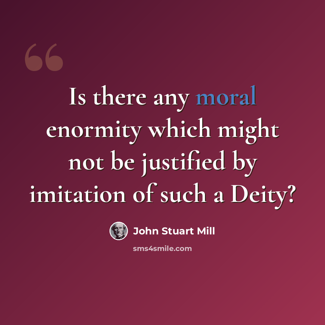 “Is there any moral enormity which might not be justified by imitation of such a Deity?” quote by John Stuart Mill