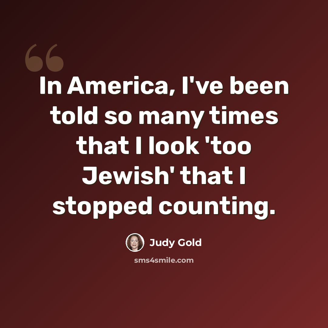 “In America, I've been told so many times that I look 'too Jewish' that I stopped counting.” quote by Judy Gold