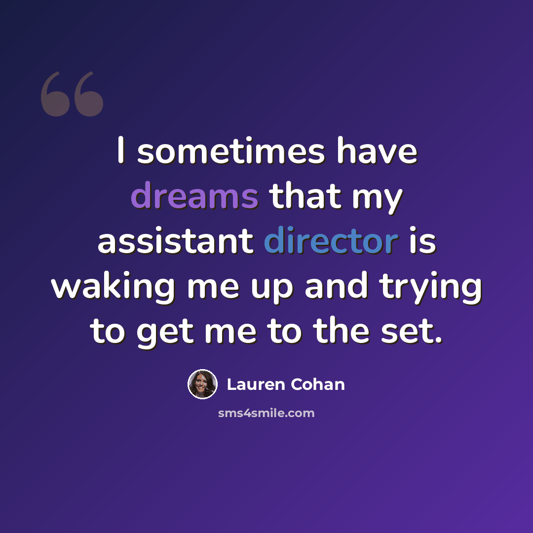 “I sometimes have dreams that my assistant director is waking me up and trying to get me to the set.” quote by Lauren Cohan