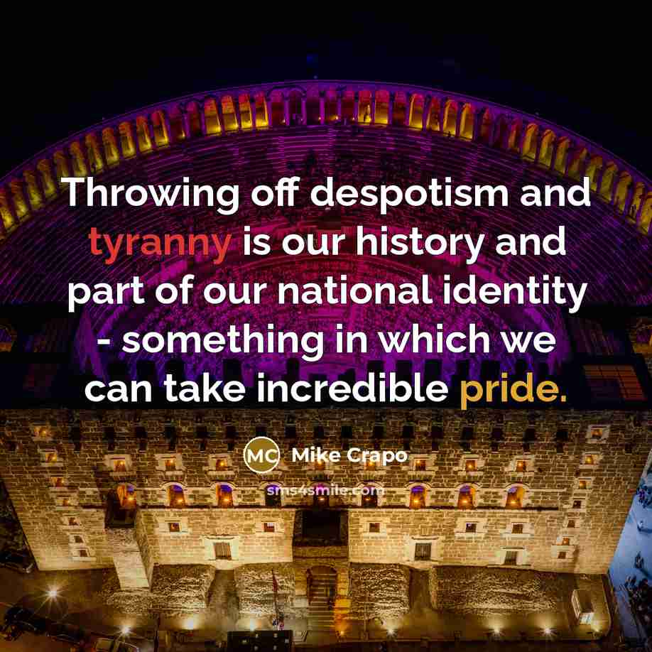 “Throwing off despotism and tyranny is our history and part of our national identity - something in which we can take incredible pride.” quote by Mike Crapo