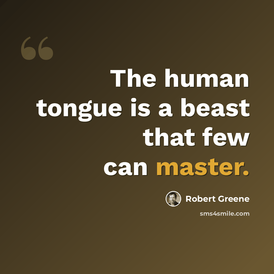 “The human tongue is a beast that few can master.” quote by Robert Greene