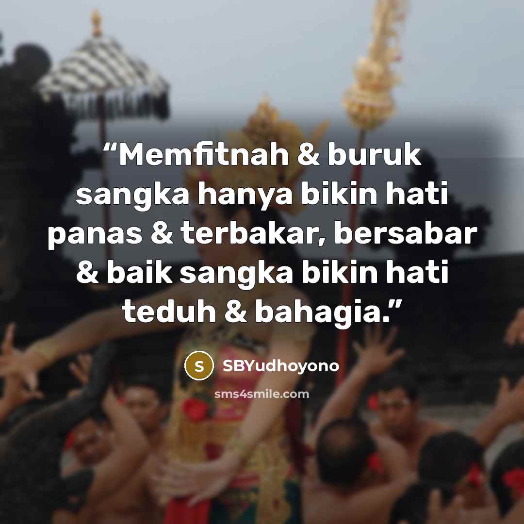 “Memfitnah & buruk sangka hanya bikin hati panas & terbakar, bersabar & baik sangka bikin hati teduh & bahagia.” quote by SBYudhoyono