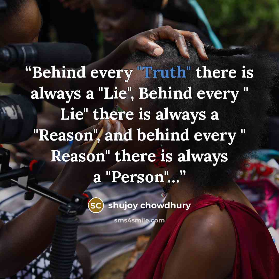 “Behind every "Truth" there is always a "Lie", Behind every " Lie" there is always a "Reason", and behind every " Reason" there is always a "Person"…” quote by shujoy chowdhury