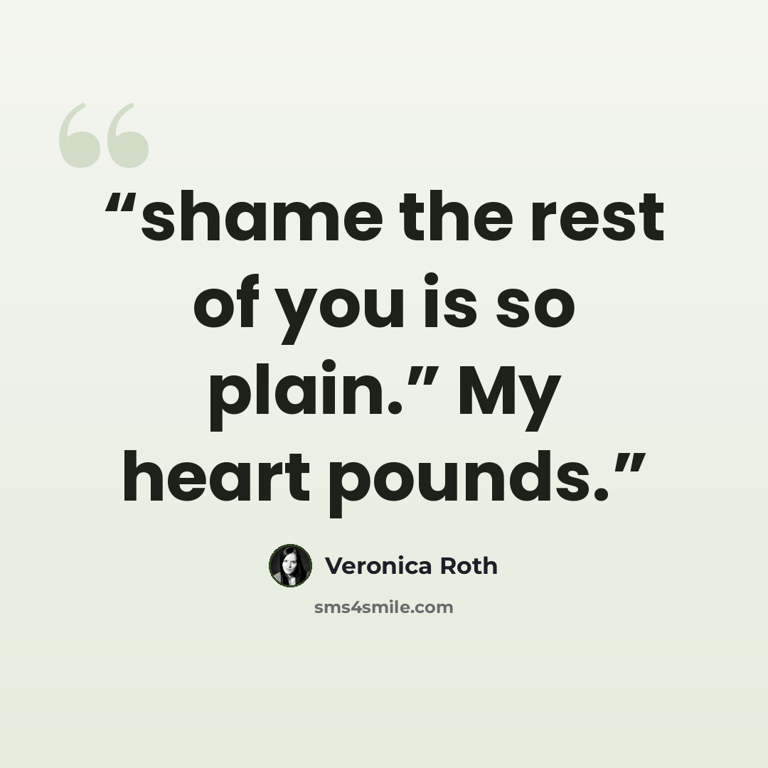 “shame the rest of you is so plain.” My heart pounds.” quote by Veronica Roth