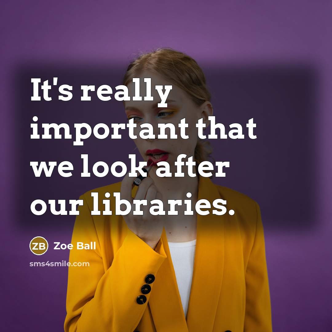 “It's really important that we look after our libraries.” quote by Zoe Ball