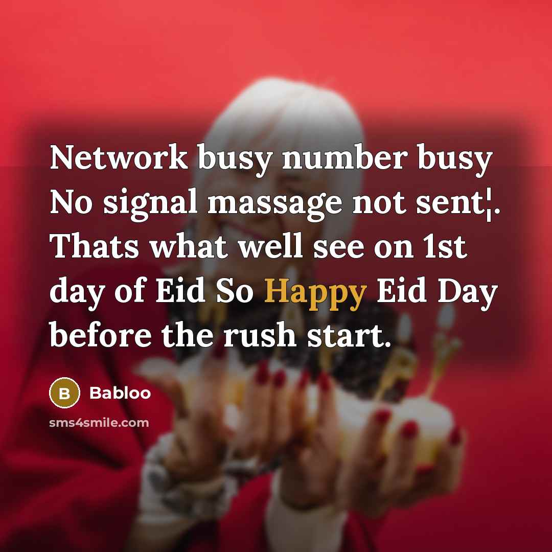 “Network busy number busy No signal massage not sent¦. Thats what well see on 1st day of Eid So Happy Eid Day before the rush start.” quote by Babloo