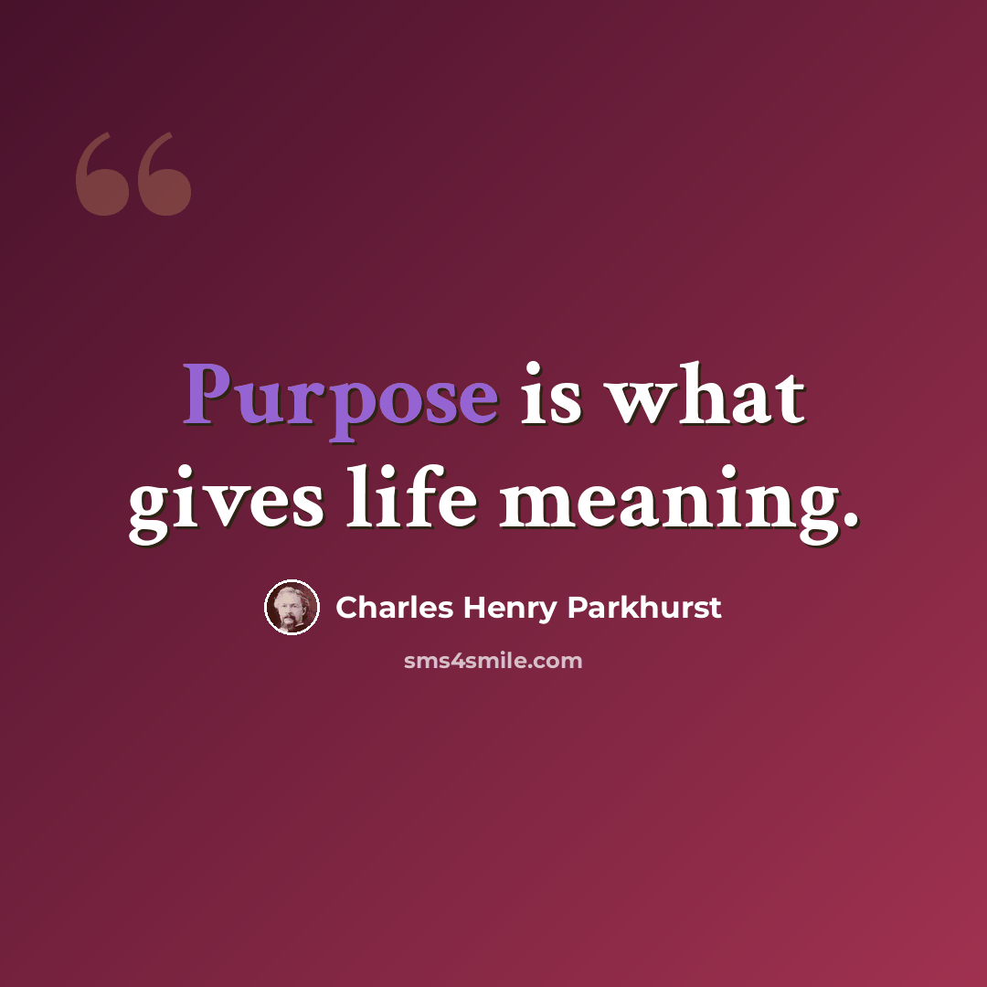 “Purpose is what gives life meaning.” quote by Charles Henry Parkhurst
