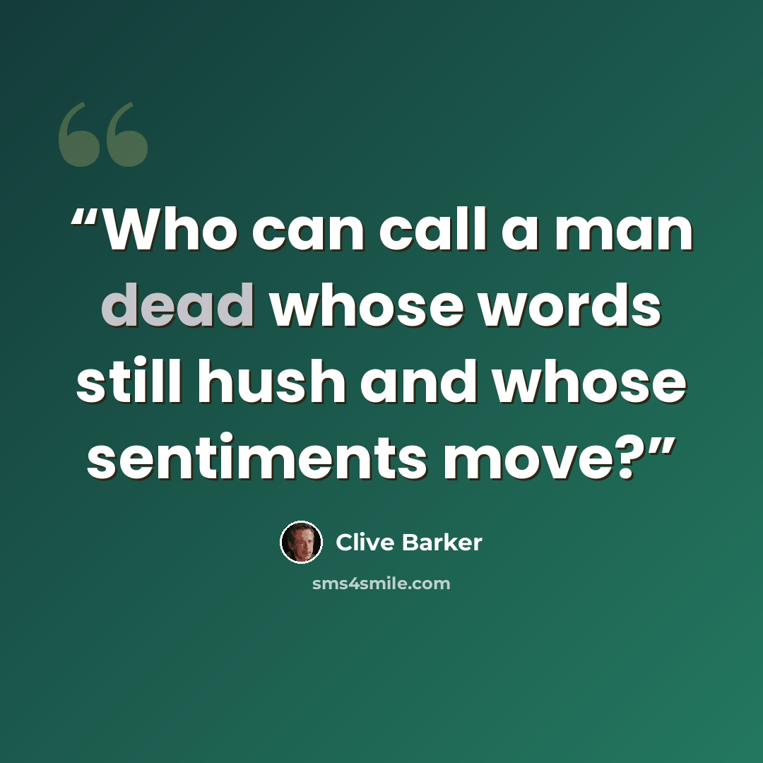 “Who can call a man dead whose words still hush and whose sentiments move?” quote by Clive Barker