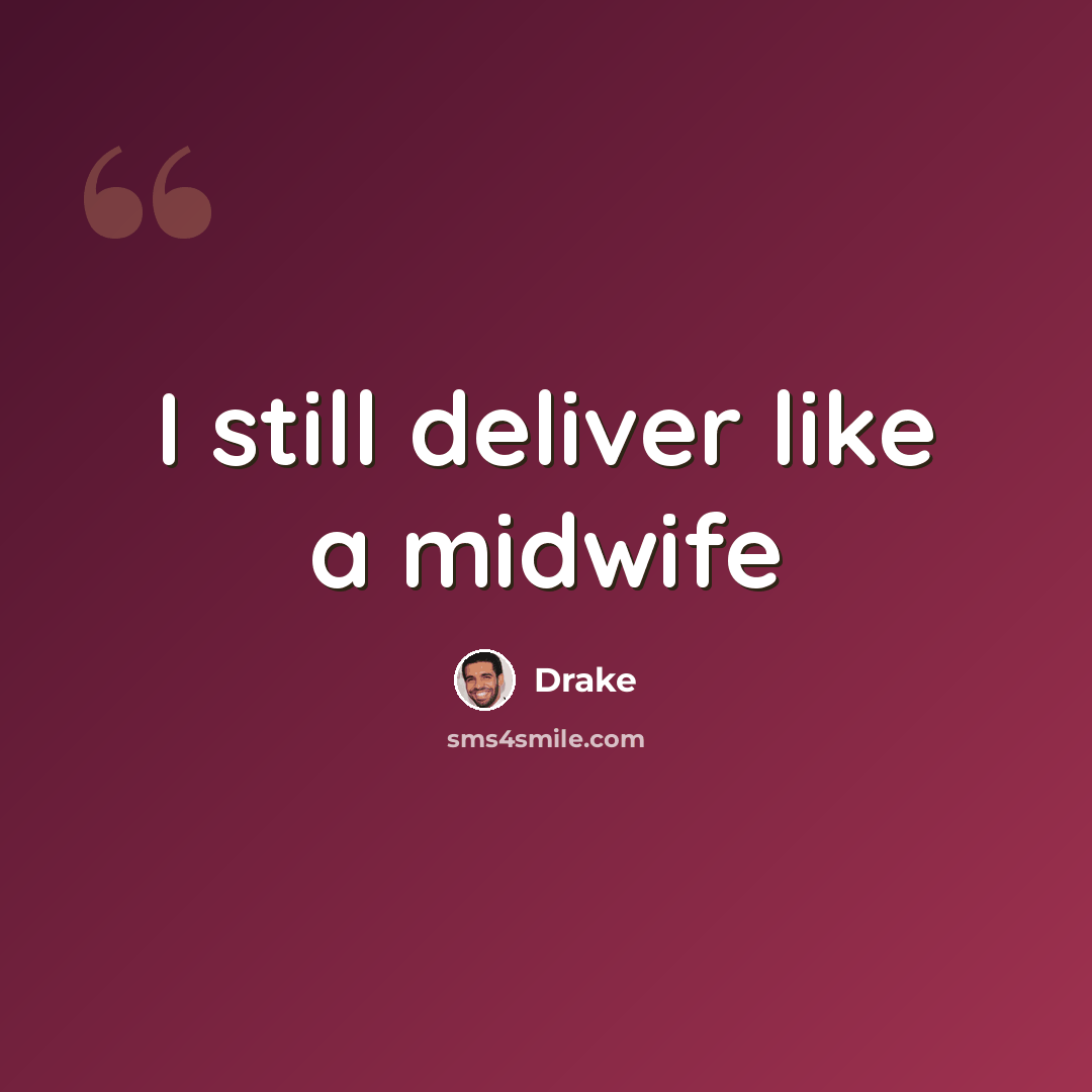 “I still deliver like a midwife” quote by Drake