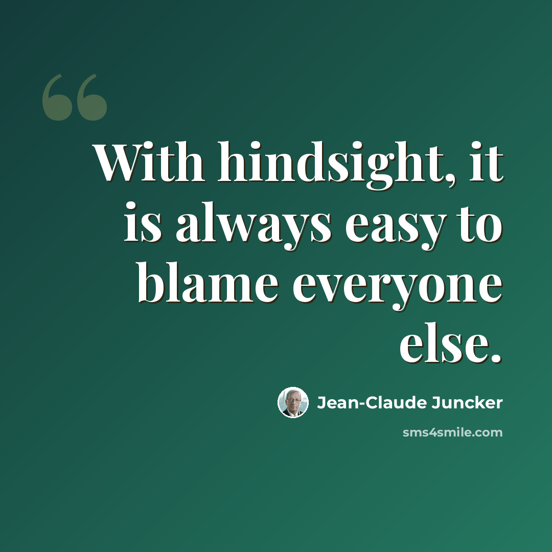 “With hindsight, it is always easy to blame everyone else.” quote by Jean-Claude Juncker