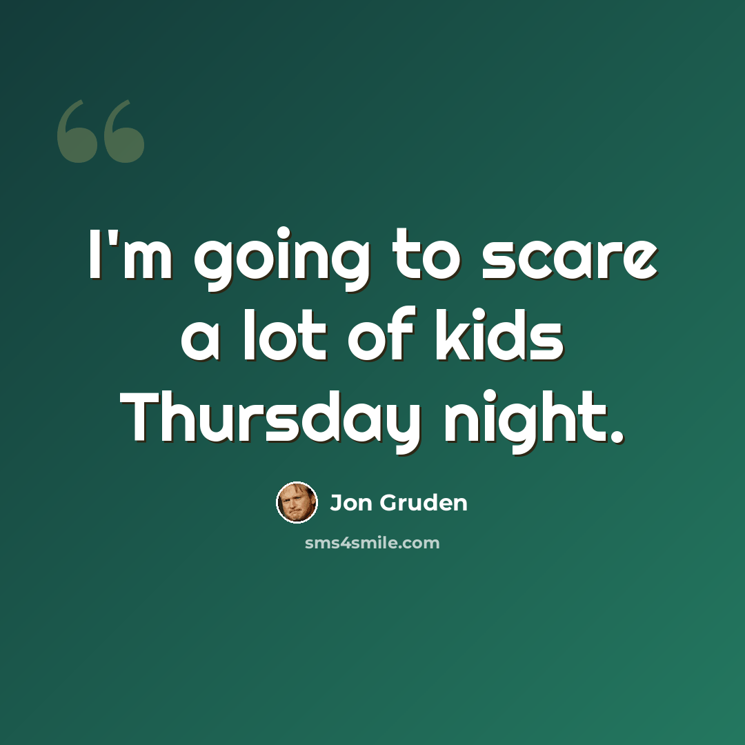 “I'm going to scare a lot of kids Thursday night.” quote by Jon Gruden