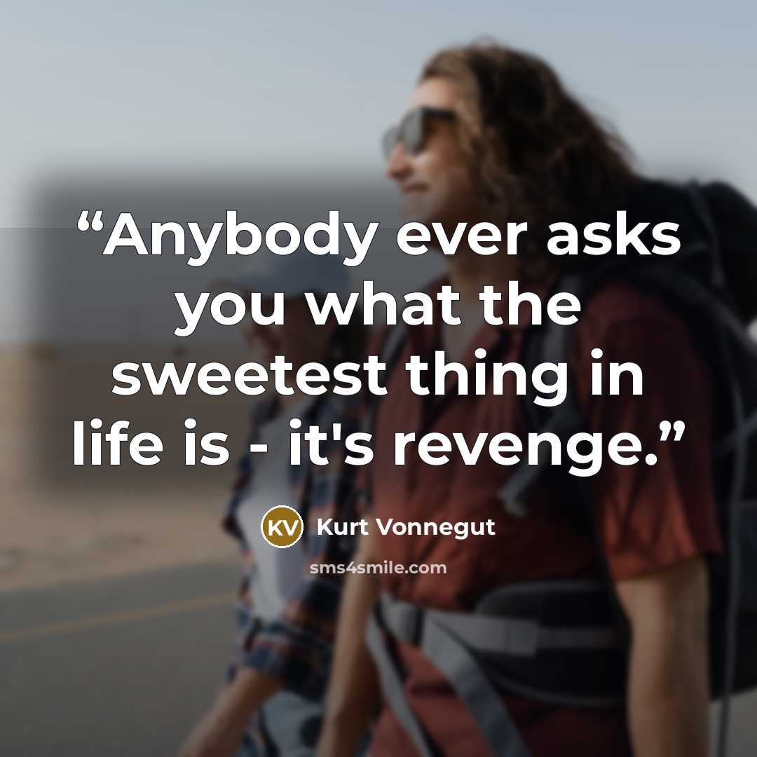 “Anybody ever asks you what the sweetest thing in life is - it's revenge.” quote by Kurt Vonnegut