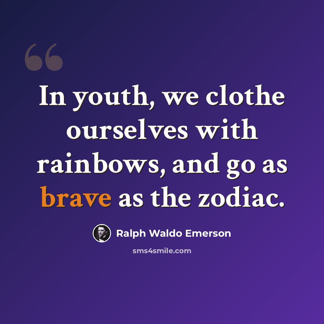 “In youth, we clothe ourselves with rainbows, and go as brave as the zodiac.” quote by Ralph Waldo Emerson