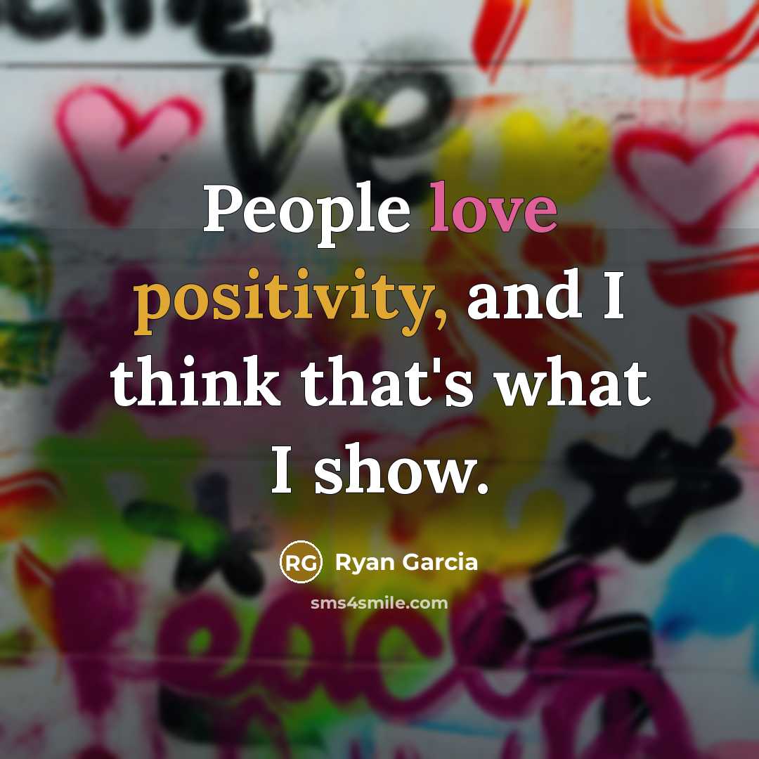 “People love positivity, and I think that's what I show.” quote by Ryan Garcia
