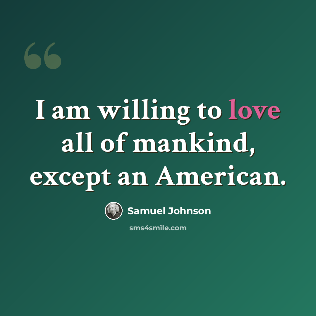 “I am willing to love all of mankind, except an American.” quote by Samuel Johnson