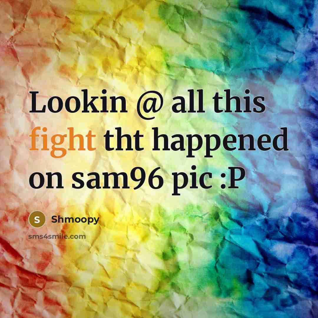 “Lookin @ all this fight tht happened on sam96 pic :P” quote by Shmoopy