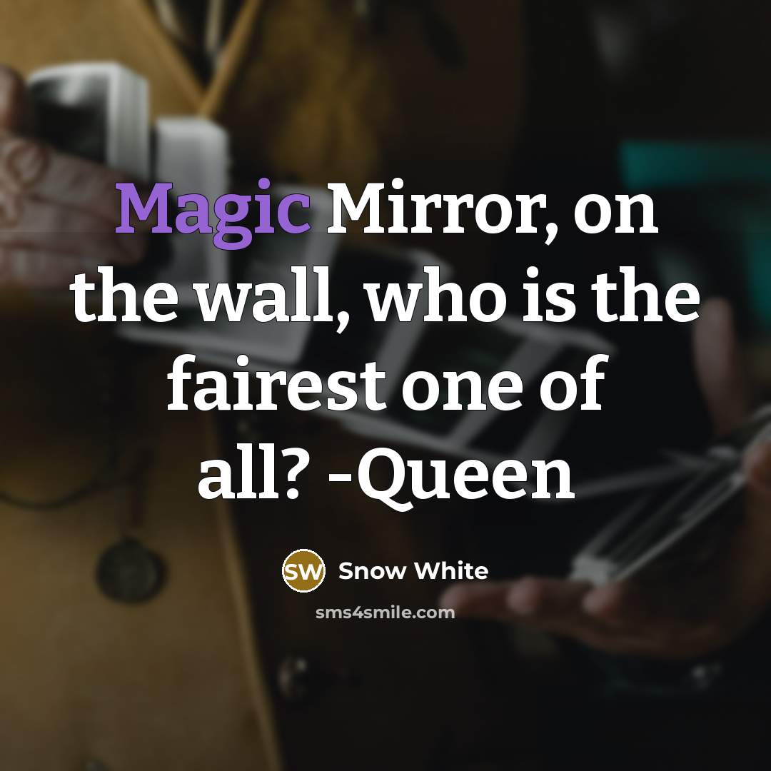 “Magic Mirror, on the wall, who is the fairest one of all? -Queen” quote by Snow White