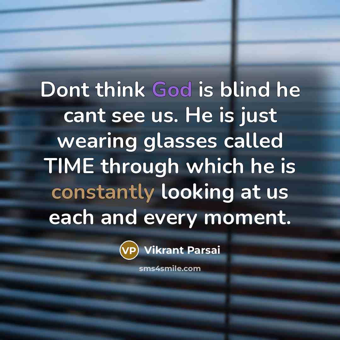 “Dont think God is blind he cant see us. He is just wearing glasses called TIME through which he is constantly looking at us each and every moment.” quote by Vikrant Parsai