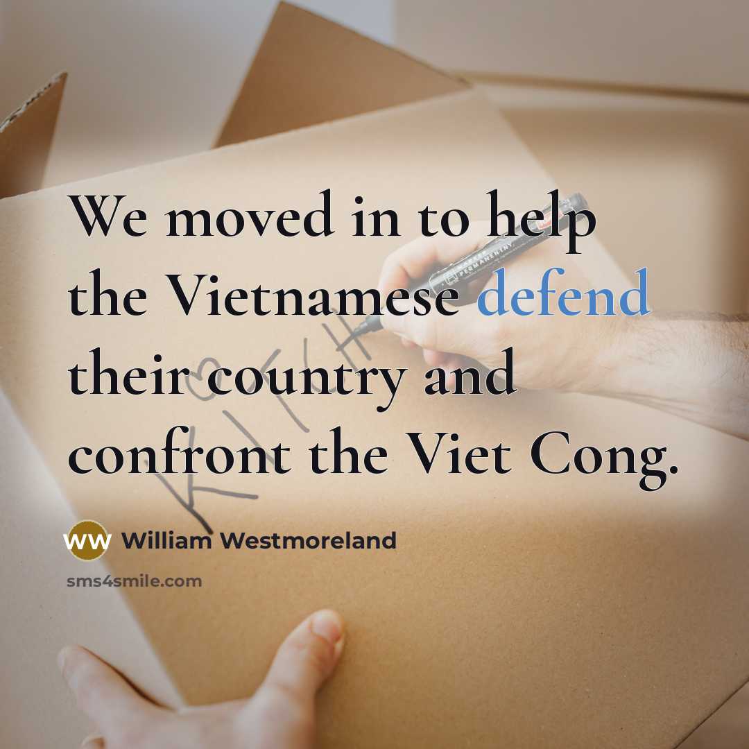 “We moved in to help the Vietnamese defend their country and confront the Viet Cong.” quote by William Westmoreland