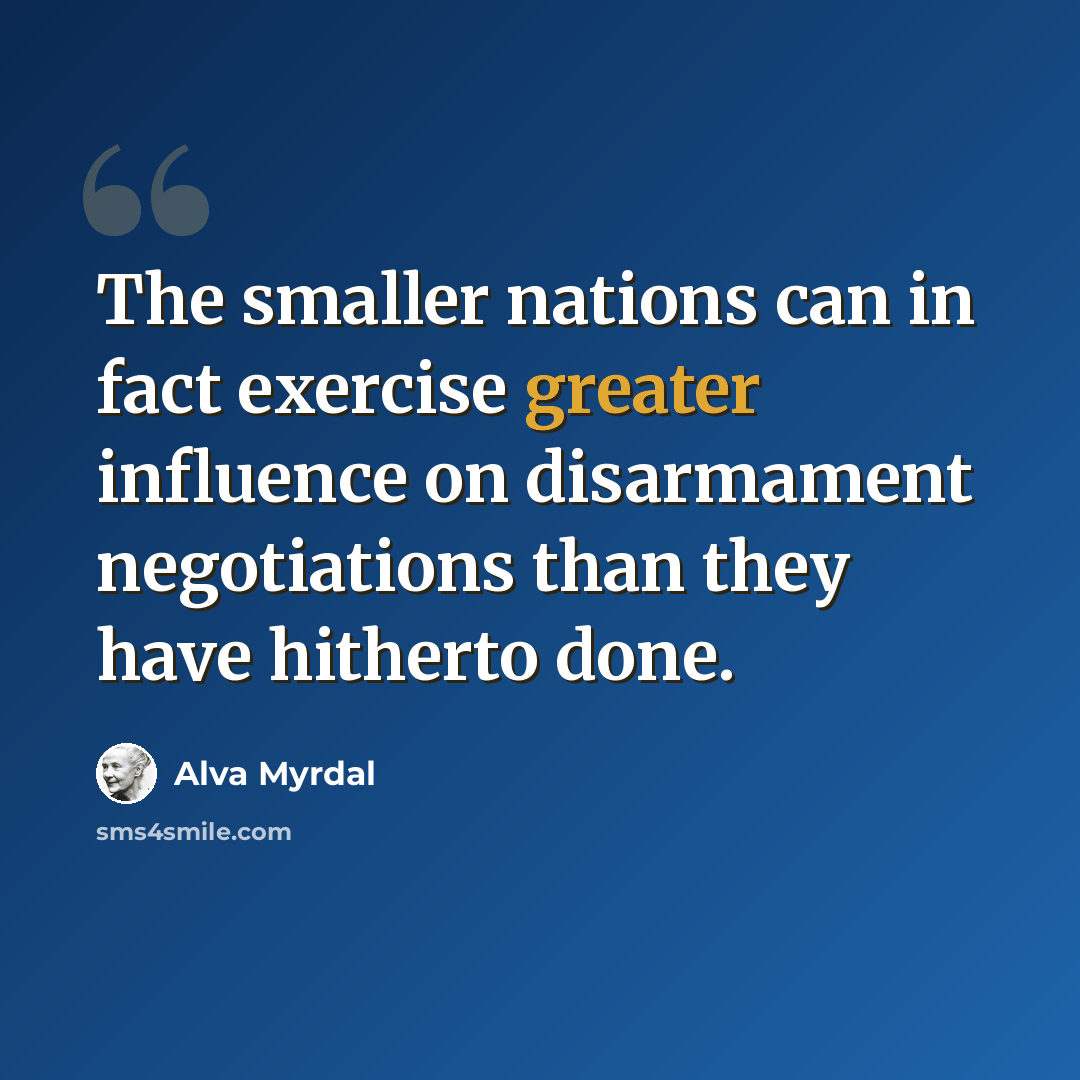“The smaller nations can in fact exercise greater influence on disarmament negotiations than they have hitherto done.” quote by Alva Myrdal