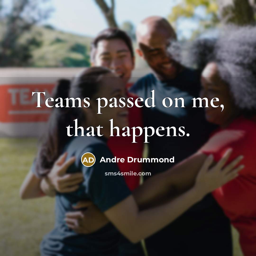 “Teams passed on me, that happens.” quote by Andre Drummond
