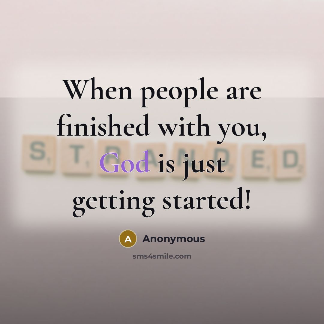 “When people are finished with you, God is just getting started!” quote by Anonymous