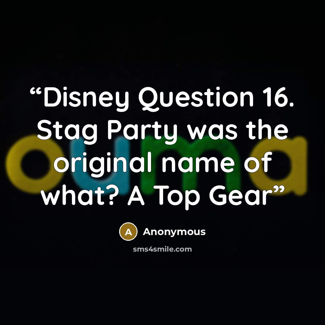 “Disney Question 16. Stag Party was the original name of what? A Top Gear” quote by Anonymous