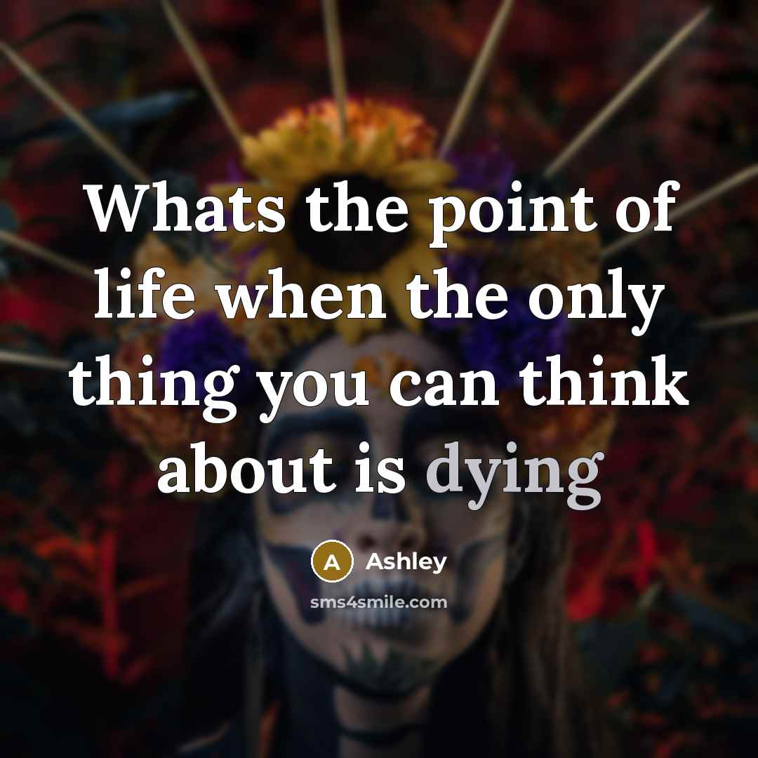 “Whats the point of life when the only thing you can think about is dying” quote by Ashley