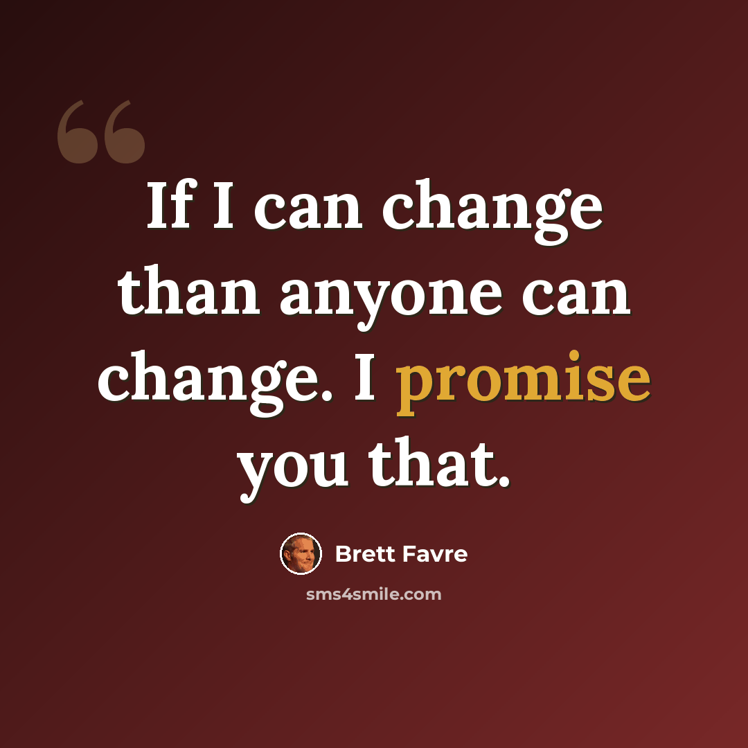 “If I can change than anyone can change. I promise you that.” quote by Brett Favre