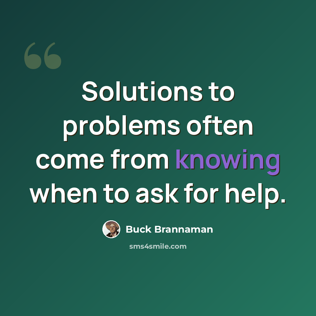 “Solutions to problems often come from knowing when to ask for help.” quote by Buck Brannaman