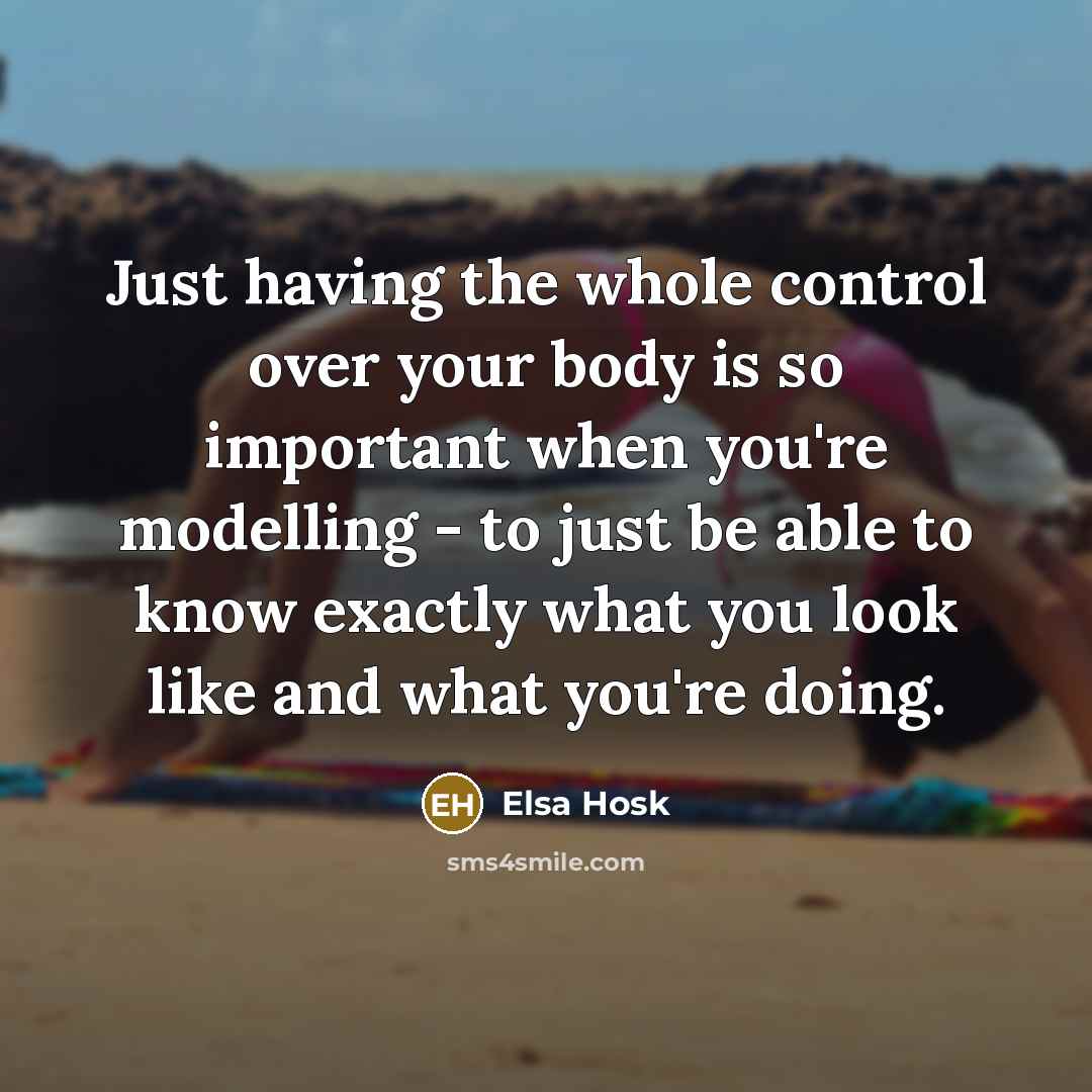 “Just having the whole control over your body is so important when you're modelling - to just be able to know exactly what you look like and what you're doing.” quote by Elsa Hosk