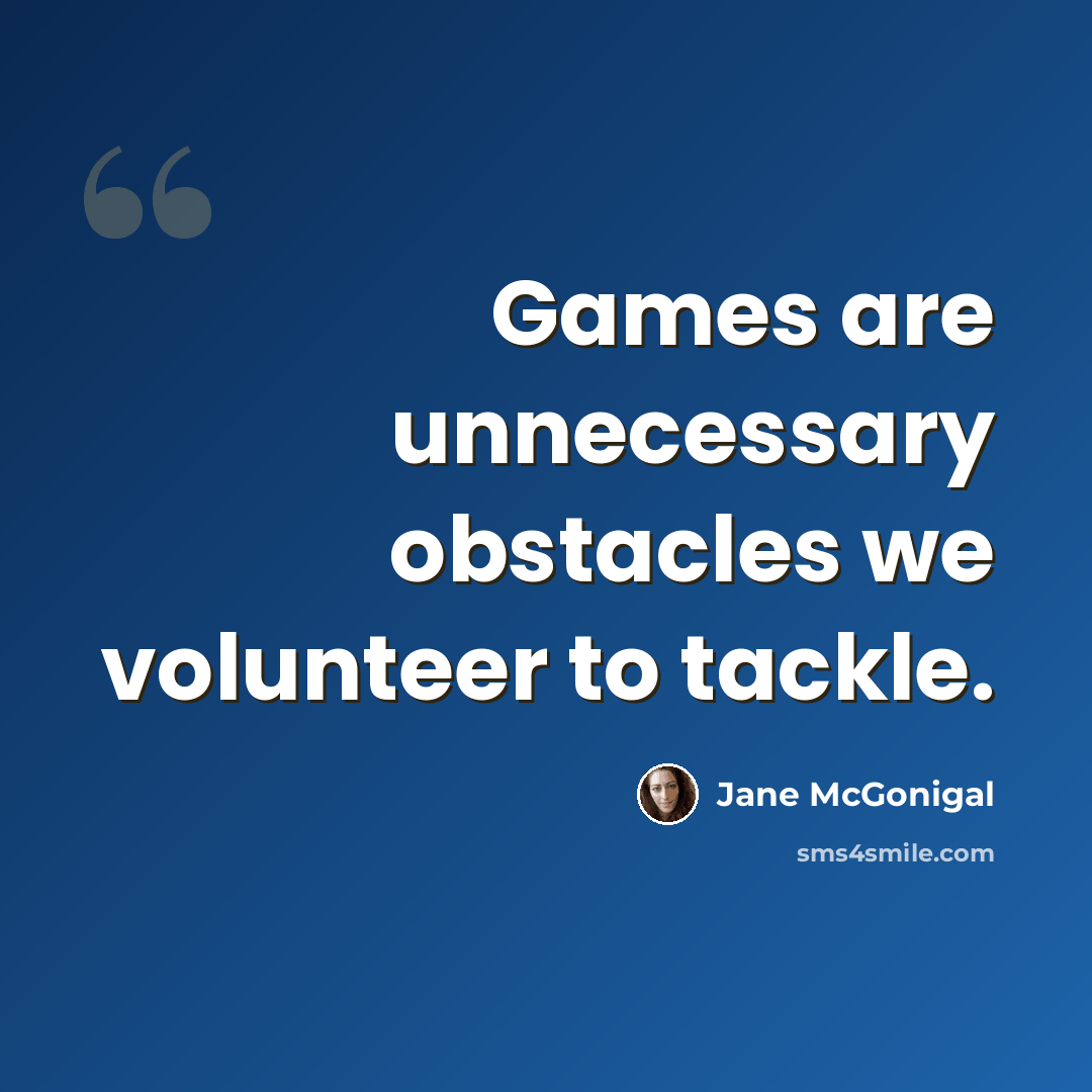 “Games are unnecessary obstacles we volunteer to tackle.” quote by Jane McGonigal