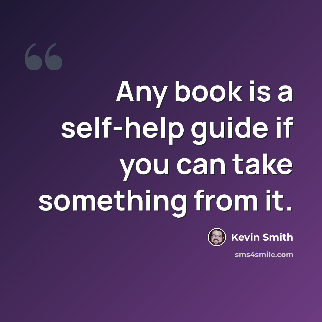 “Any book is a self-help guide if you can take something from it.” quote by Kevin Smith