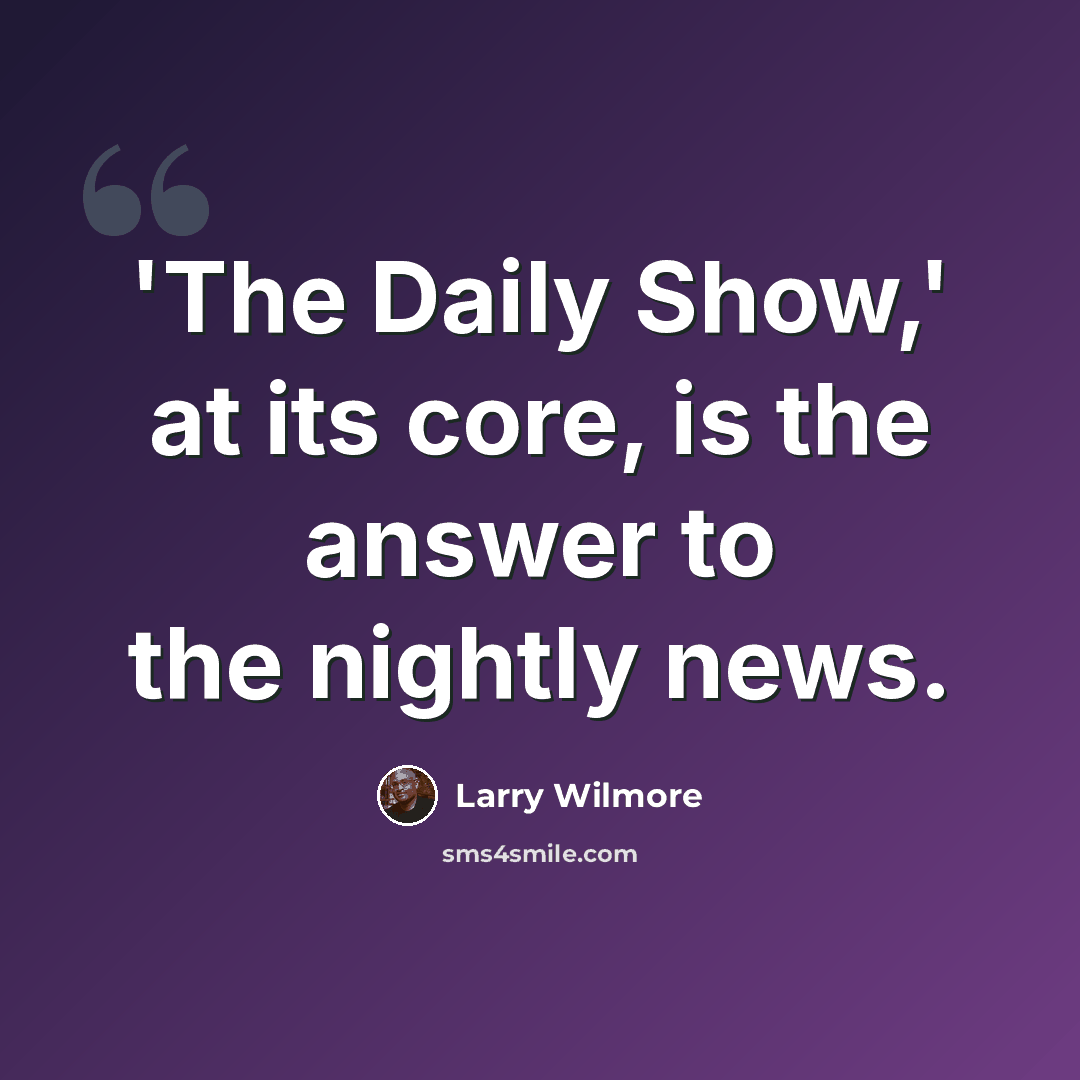 “'The Daily Show,' at its core, is the answer to the nightly news.” quote by Larry Wilmore