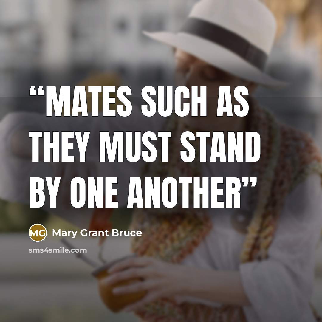 “Mates such as they must stand by one another” quote by Mary Grant Bruce