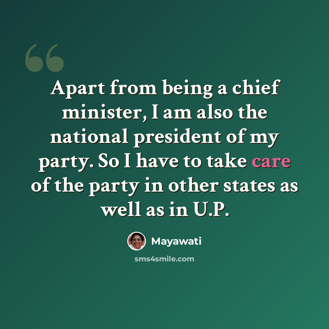 “Apart from being a chief minister, I am also the national president of my party. So I have to take care of the party in other states as well as in U.P.” quote by Mayawati