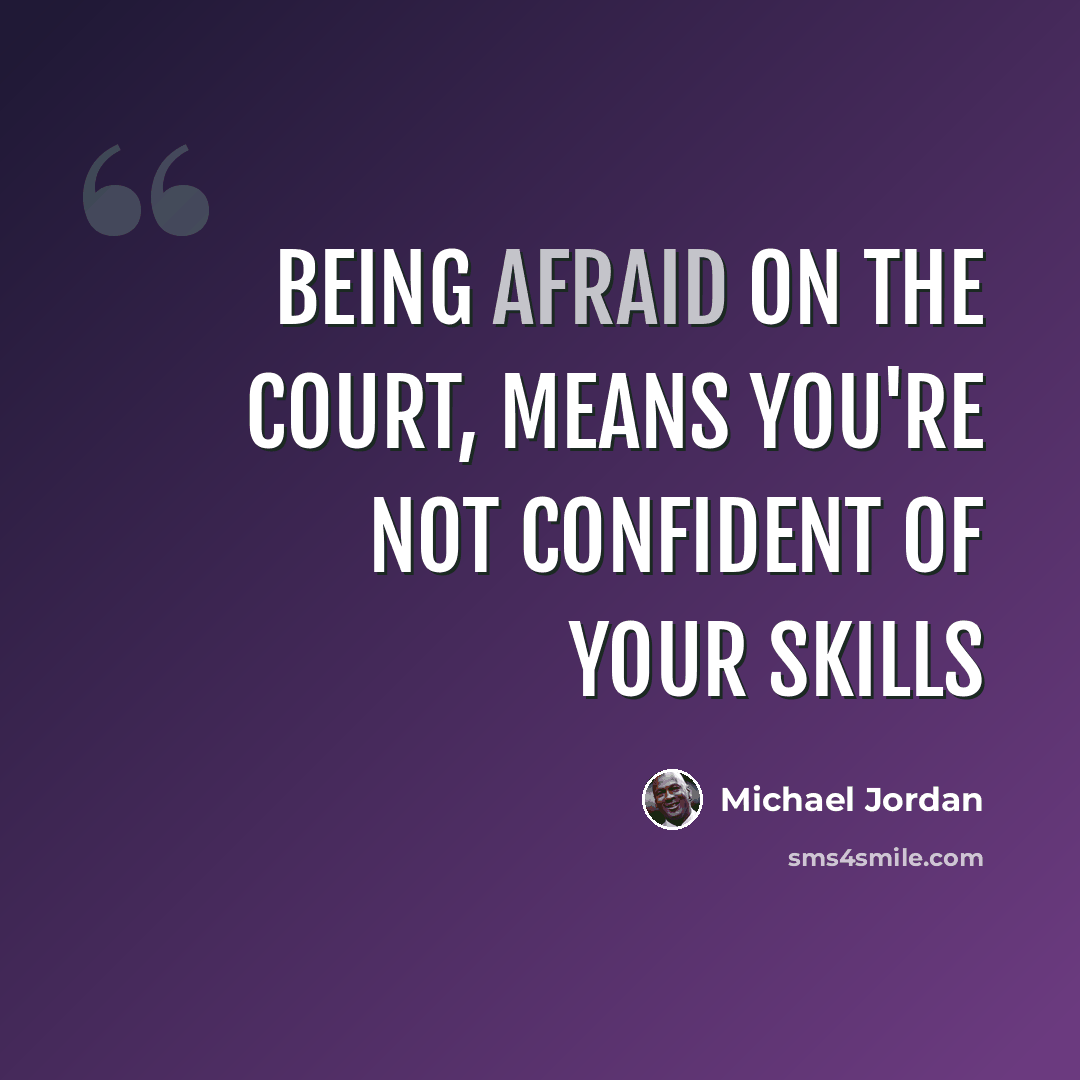 “Being afraid on the court, means you're not confident of your skills” quote by Michael Jordan