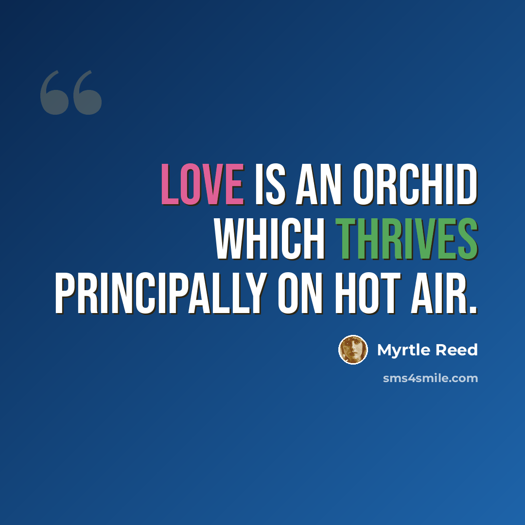 “Love is an orchid which thrives principally on hot air.” quote by Myrtle Reed