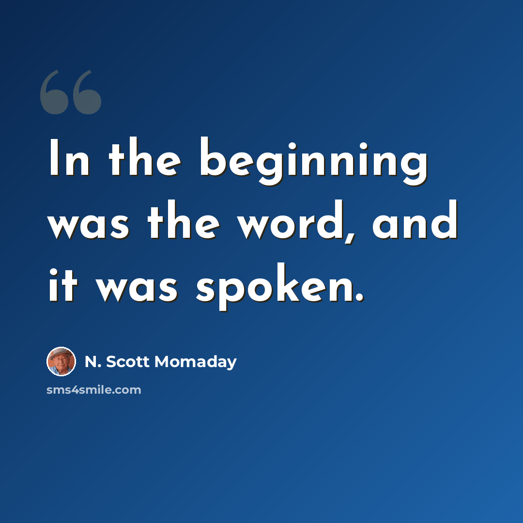 “In the beginning was the word, and it was spoken.” quote by N. Scott Momaday